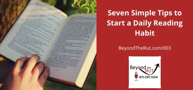 A daily reading habit can make a difference in your career, marriage, and life in general. Here are seven simple tips to get you started.