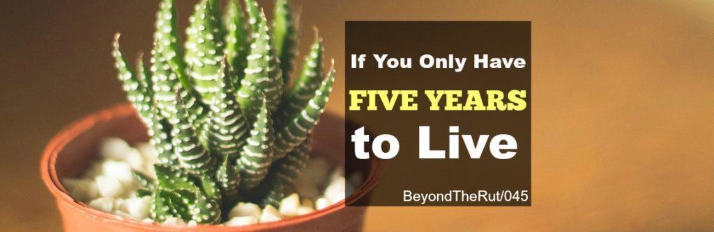 If You Only Have Five Years to Live