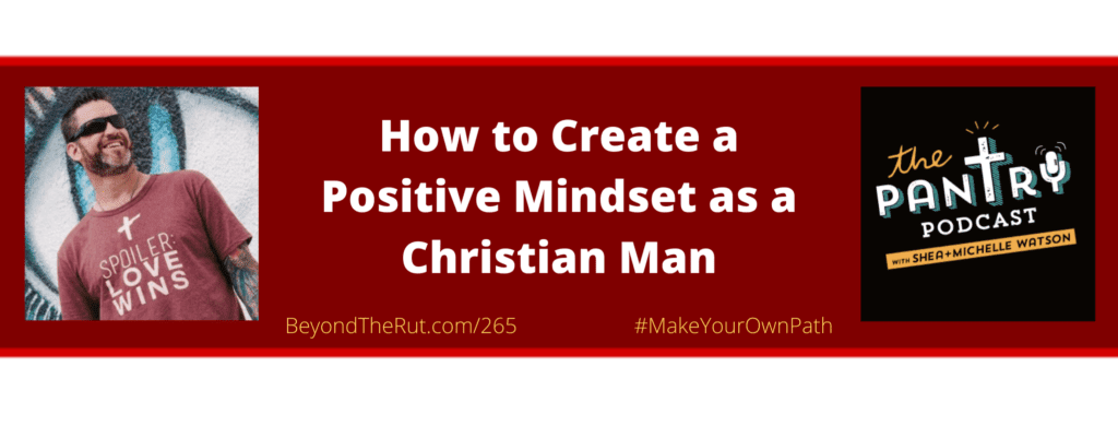 Shae Watson on How to Create a Positive Mindset as a Christian Man