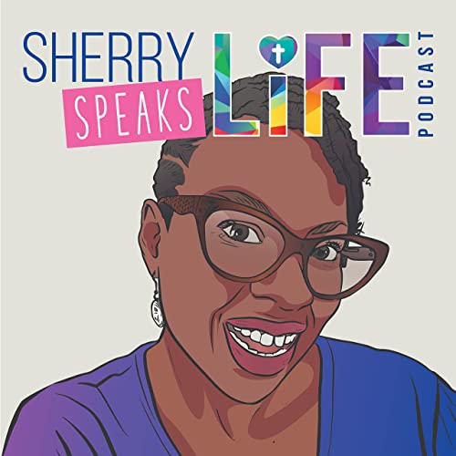 Sherry Speaks Life Podcast