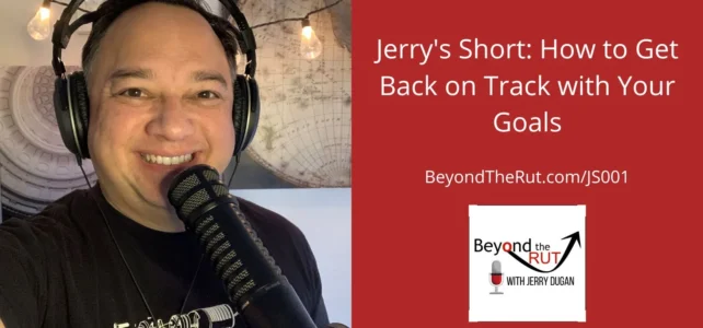 Jerry Dugan discusses how to get back on track with your goals. Even though it's the middle of the year, you still have time to achieve your goals for the year.