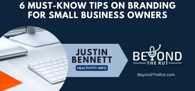 Justin Bennett shares 6 must-know tips for small business owners and their branding.