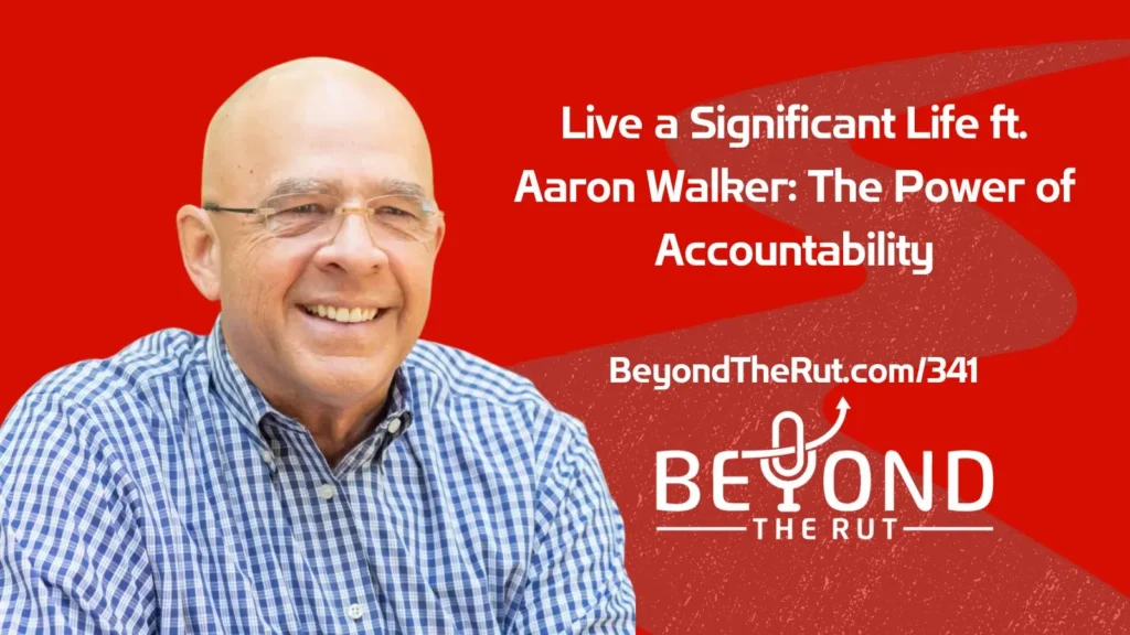 Aaron Walker talks about living a significant life through accountability groups and partners.
