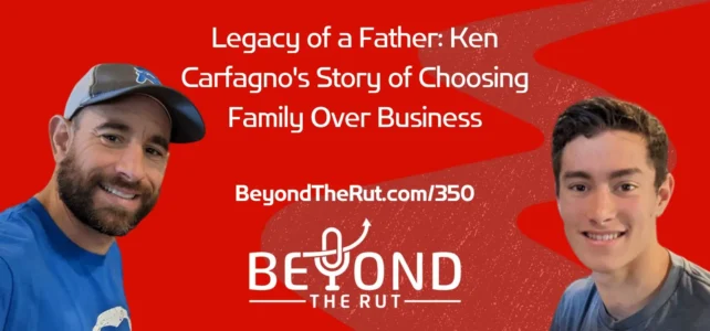 Legacy of a Father: Ken Carfagno’s Story of Choosing Family Over Business – BtR 350