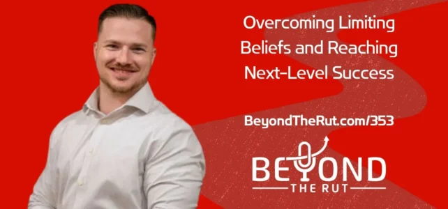 Overcoming Limiting Beliefs and Reaching Next-Level Success – BtR 353