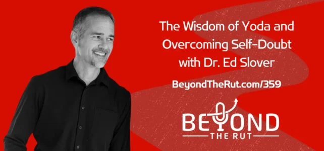 The Wisdom of Yoda and Overcoming Self-Doubt with Dr. Ed Slover – BtR 359