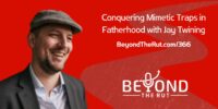 Redefining Fatherhood and Overcoming Mimetic Traps with Jay Twining – BtR 366