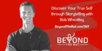Discover Your True Self through Storytelling with Bob Wheatley – BtR 367